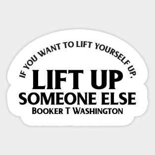 Lift up someone else. Booker T. Washington. Black History Sticker